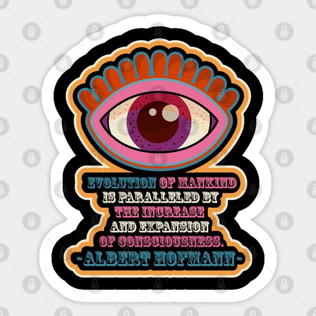 Albert Hofmann - Trippy Style - colorful illustration - “Evolution of mankind is paralleled by the increase and expansion of consciousness.” Sticker by Boogosh